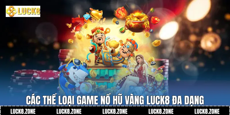 Các thể loại game Nổ Hũ Vàng Luck8 đa dạng