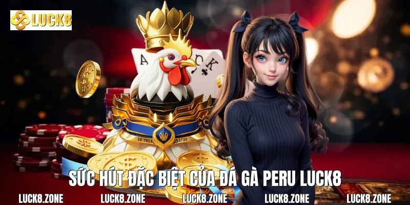 Sức hút đặc biệt của đá gà peru Luck8