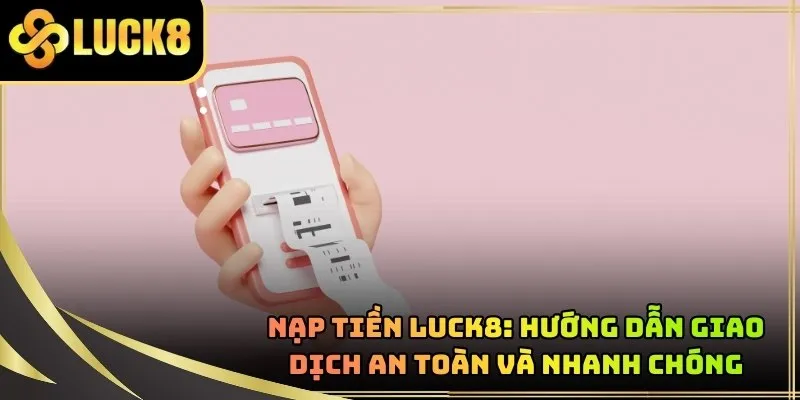 Hạn Mức Nạp Tiền Luck8